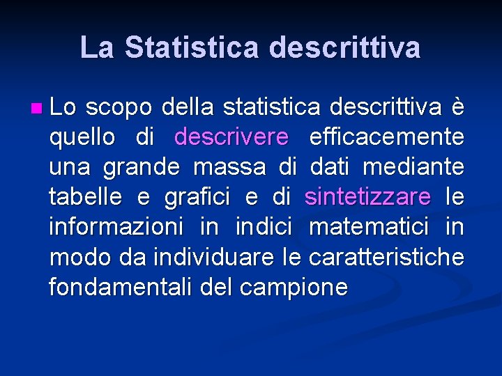 La Statistica descrittiva n Lo scopo della statistica descrittiva è quello di descrivere efficacemente