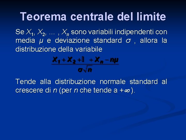 Teorema centrale del limite Se X 1, X 2, … , Xn sono variabili