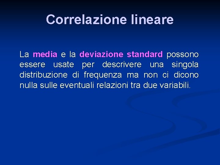 Correlazione lineare La media e la deviazione standard possono essere usate per descrivere una