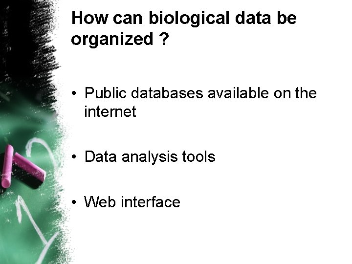 How can biological data be organized ? • Public databases available on the internet