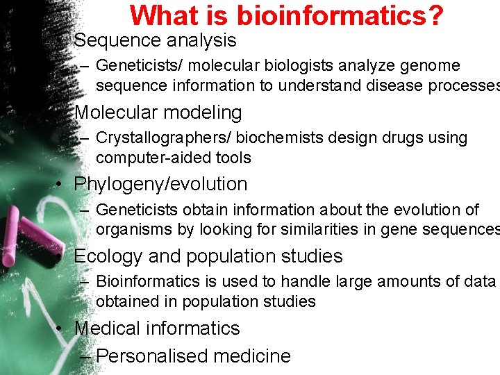 What is bioinformatics? • Sequence analysis – Geneticists/ molecular biologists analyze genome sequence information