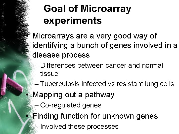 Goal of Microarray experiments • Microarrays are a very good way of identifying a