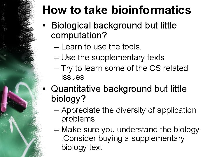 How to take bioinformatics • Biological background but little computation? – Learn to use