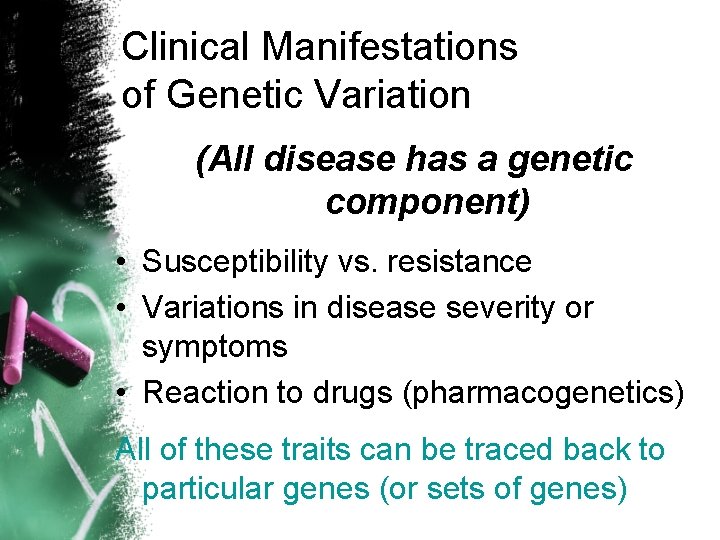 Clinical Manifestations of Genetic Variation (All disease has a genetic component) • Susceptibility vs.