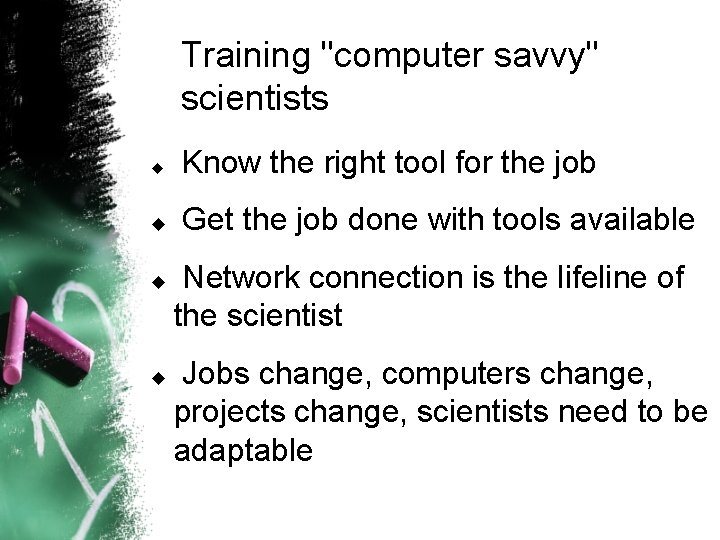 Training "computer savvy" scientists u Know the right tool for the job u Get