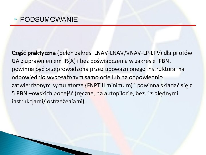  PODSUMOWANIE Część praktyczna (pełen zakres LNAV-LNAV/VNAV-LP-LPV) dla pilotów GA z uprawnieniem IR(A) i