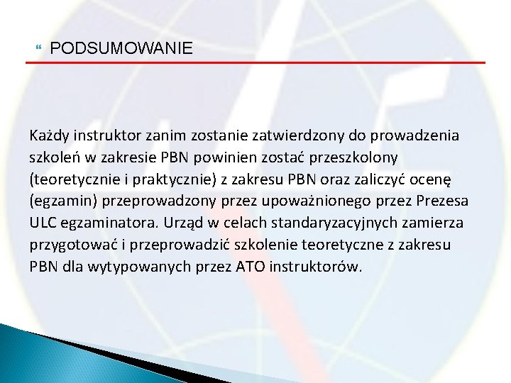  PODSUMOWANIE Każdy instruktor zanim zostanie zatwierdzony do prowadzenia szkoleń w zakresie PBN powinien