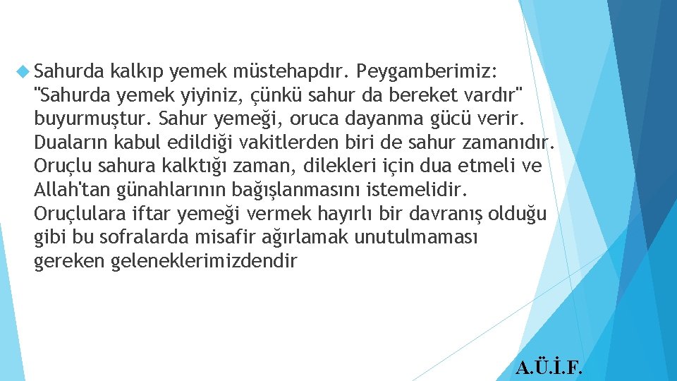  Sahurda kalkıp yemek müstehapdır. Peygamberimiz: "Sahurda yemek yiyiniz, çünkü sahur da bereket vardır"