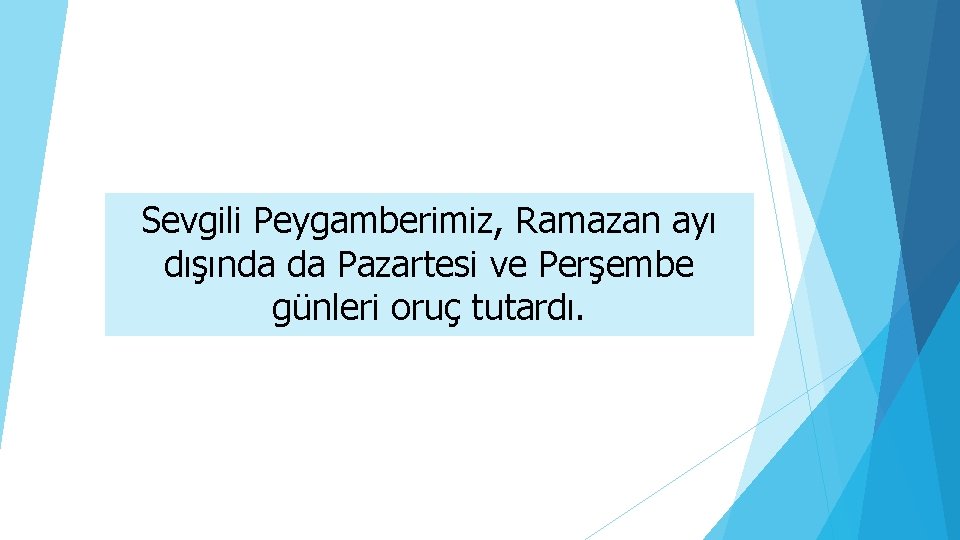 Sevgili Peygamberimiz, Ramazan ayı dışında da Pazartesi ve Perşembe günleri oruç tutardı. 