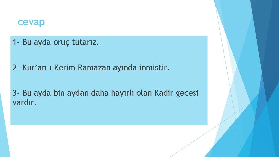 cevap 1 - Bu ayda oruç tutarız. 2 - Kur’an-ı Kerim Ramazan ayında inmiştir.