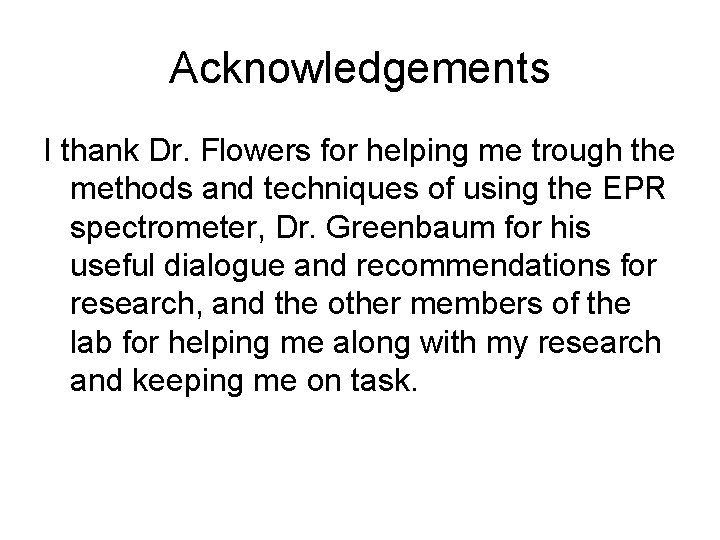 Acknowledgements I thank Dr. Flowers for helping me trough the methods and techniques of