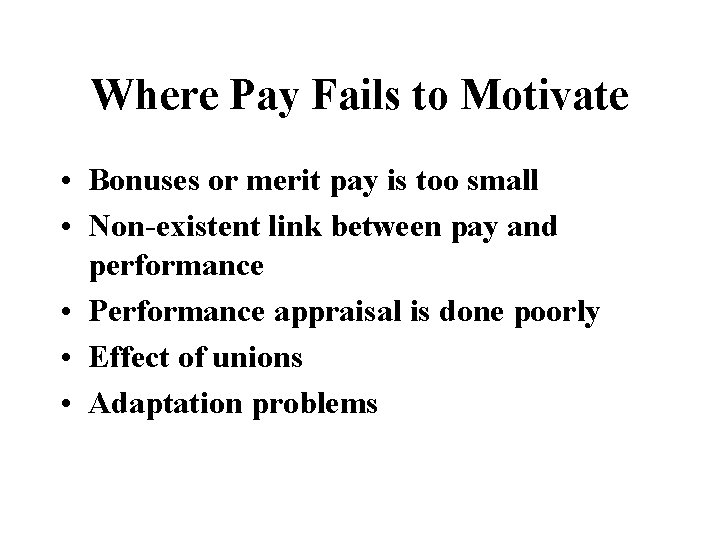 Where Pay Fails to Motivate • Bonuses or merit pay is too small •