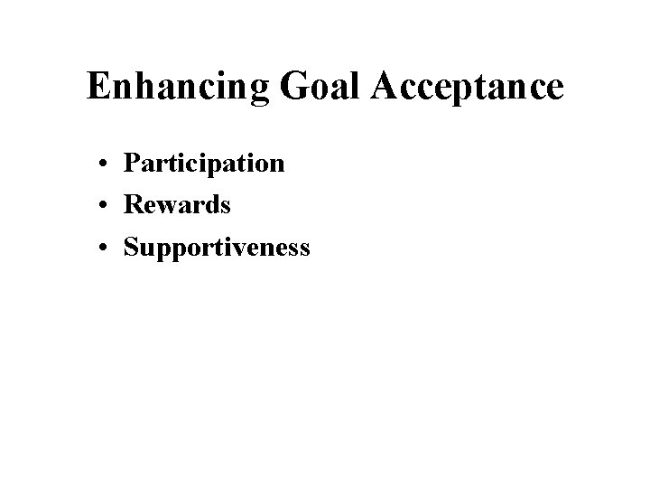 Enhancing Goal Acceptance • Participation • Rewards • Supportiveness 