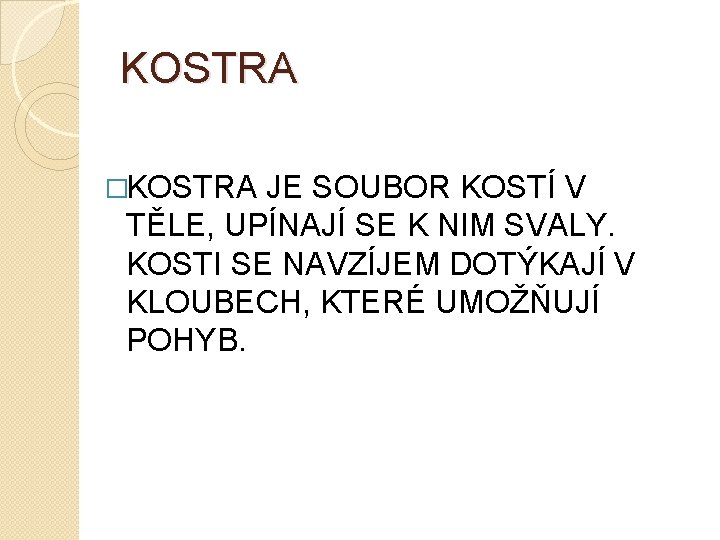 KOSTRA �KOSTRA JE SOUBOR KOSTÍ V TĚLE, UPÍNAJÍ SE K NIM SVALY. KOSTI SE