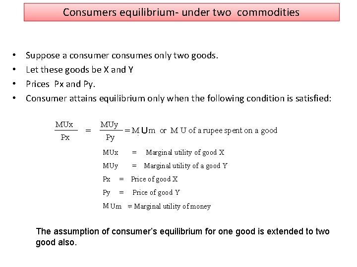 Consumers equilibrium- under two commodities • • Suppose a consumer consumes only two goods.