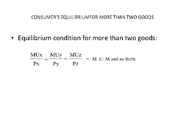 CONSUMER’S EQUILIBRIUMFOR MORE THAN TWO GOODS • Equilibrium condition for more than two goods: