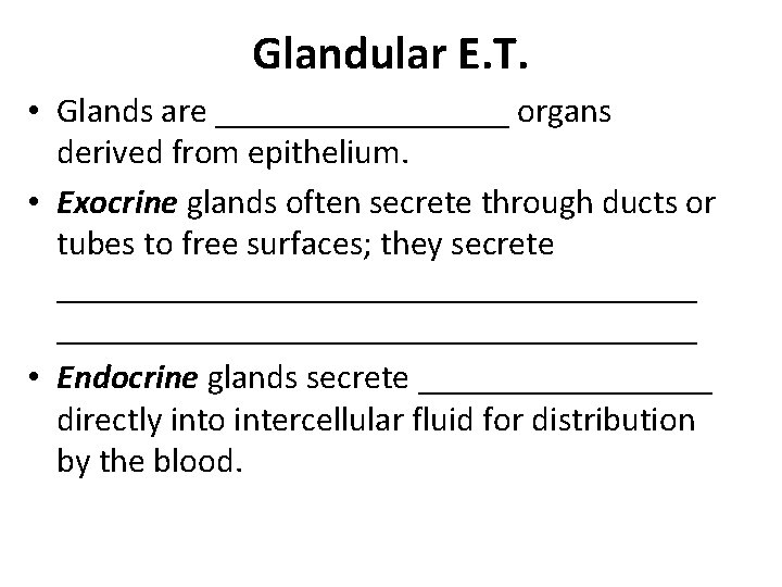 Glandular E. T. • Glands are _________ organs derived from epithelium. • Exocrine glands