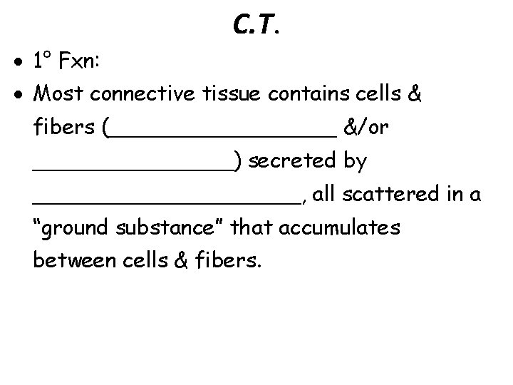 C. T. 1° Fxn: Most connective tissue contains cells & fibers (_________ &/or ________)