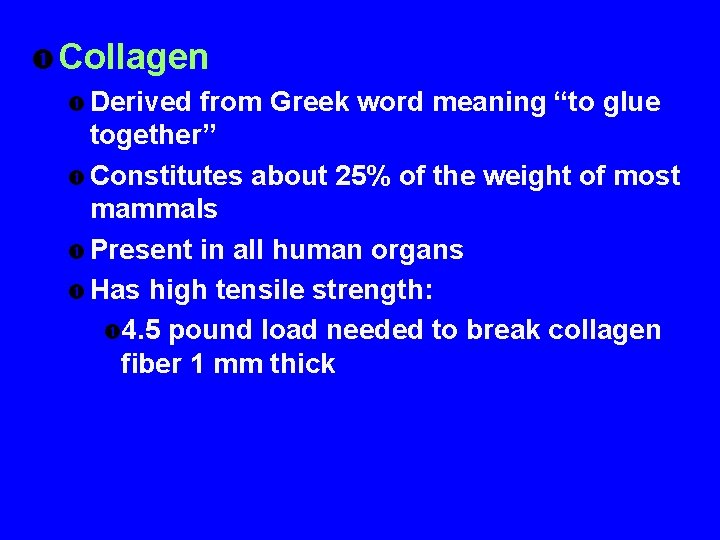  Collagen Derived from Greek word meaning “to glue together” Constitutes about 25% of