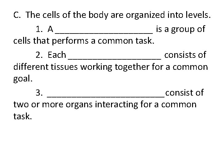 C. The cells of the body are organized into levels. 1. A __________ is C. The cells of the body are organized into levels. 1. A __________ is