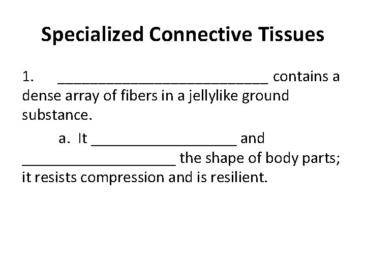 Specialized Connective Tissues 1. _____________ contains a dense array of fibers in a jellylike