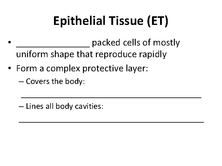 Epithelial Tissue (ET) • ________ packed cells of mostly uniform shape that reproduce rapidly