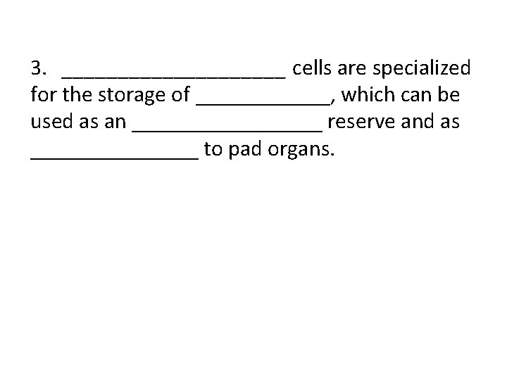 3. __________ cells are specialized for the storage of ______, which can be used