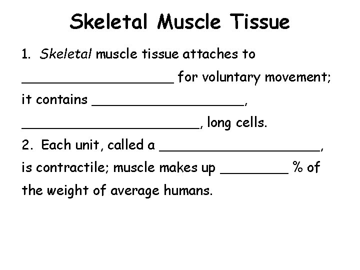 Skeletal Muscle Tissue 1. Skeletal muscle tissue attaches to _________ for voluntary movement; it