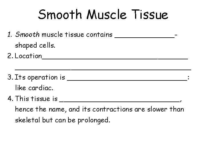 Smooth Muscle Tissue 1. Smooth muscle tissue contains _______shaped cells. 2. Location_____________________ 3. Its