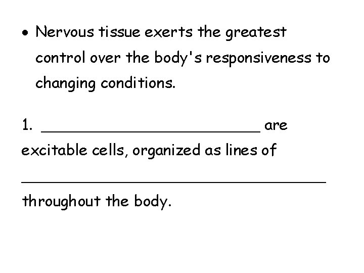  Nervous tissue exerts the greatest control over the body's responsiveness to changing conditions.