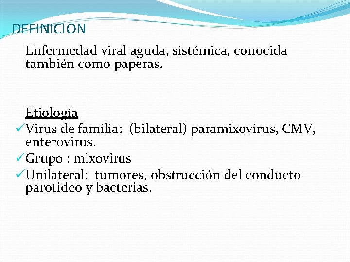 DEFINICION Enfermedad viral aguda, sistémica, conocida también como paperas. Etiología üVirus de familia: (bilateral)