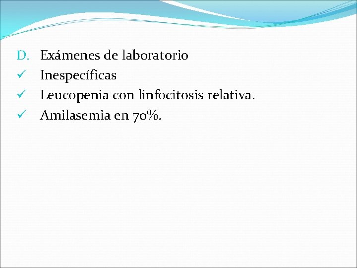 D. ü ü ü Exámenes de laboratorio Inespecíficas Leucopenia con linfocitosis relativa. Amilasemia en