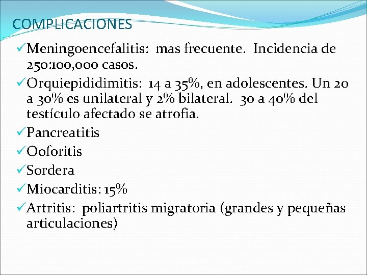 COMPLICACIONES üMeningoencefalitis: mas frecuente. Incidencia de 250: 100, 000 casos. üOrquiepididimitis: 14 a 35%,