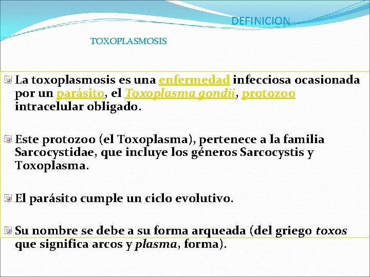 DEFINICION TOXOPLASMOSIS La toxoplasmosis es una enfermedad infecciosa ocasionada por un parásito, el Toxoplasma