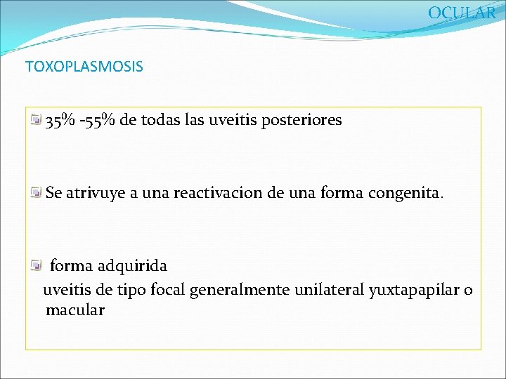 OCULAR TOXOPLASMOSIS 35% -55% de todas las uveitis posteriores Se atrivuye a una reactivacion