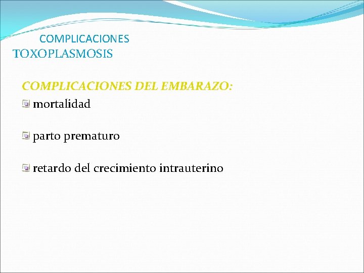 COMPLICACIONES TOXOPLASMOSIS COMPLICACIONES DEL EMBARAZO: mortalidad parto prematuro retardo del crecimiento intrauterino 