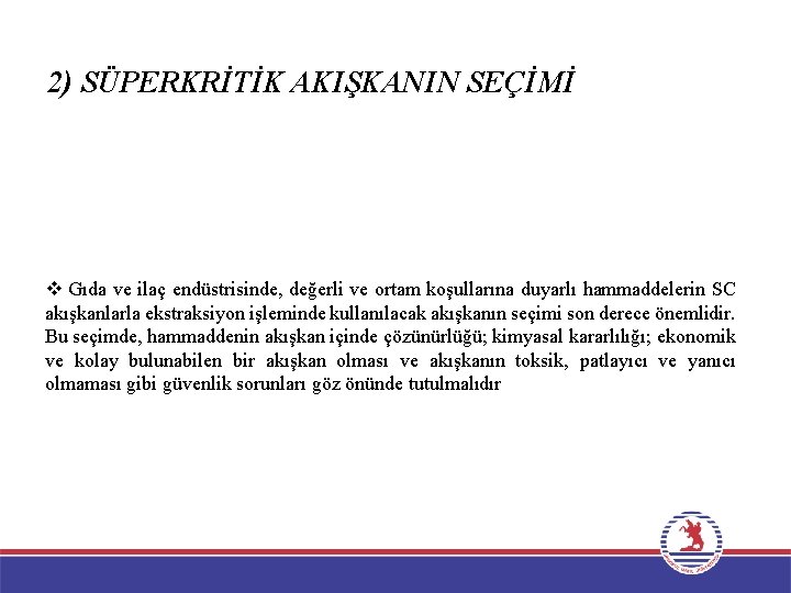 2) SÜPERKRİTİK AKIŞKANIN SEÇİMİ v Gıda ve ilaç endüstrisinde, değerli ve ortam koşullarına duyarlı 2) SÜPERKRİTİK AKIŞKANIN SEÇİMİ v Gıda ve ilaç endüstrisinde, değerli ve ortam koşullarına duyarlı