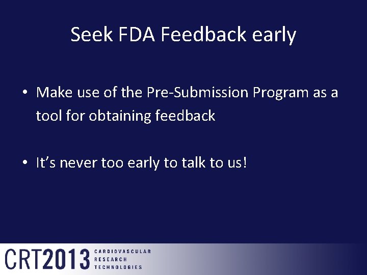 Seek FDA Feedback early • Make use of the Pre-Submission Program as a tool