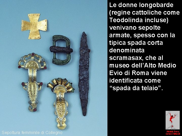 Le donne longobarde (regine cattoliche come Teodolinda incluse) venivano sepolte armate, spesso con la