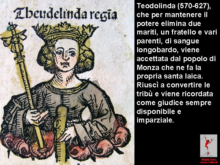 Teodolinda (570 -627), che per mantenere il potere elimina due mariti, un fratello e