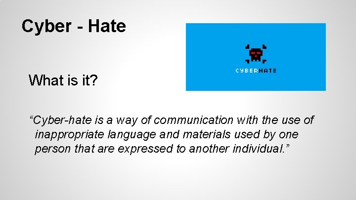 Cyber - Hate What is it? “Cyber-hate is a way of communication with the