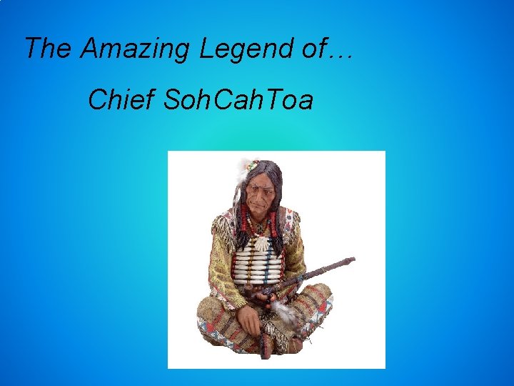 The Amazing Legend of… Chief Soh. Cah. Toa 