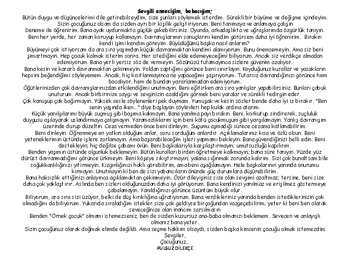 Sevgili anneciğim, babacığım; Bütün duygu ve düşüncelerimi dile getirebilseydim, size şunları söylemek isterdim. Sürekli