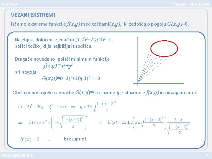 ODVOD VEZANI EKSTREMI Iščemo ekstreme funkcije f(x, y) med točkami(x, y), ki zadoščajo pogoju