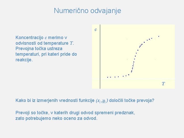 Numerično odvajanje c Koncentracijo c merimo v odvisnosti od temperature T. Prevojna točka ustreza