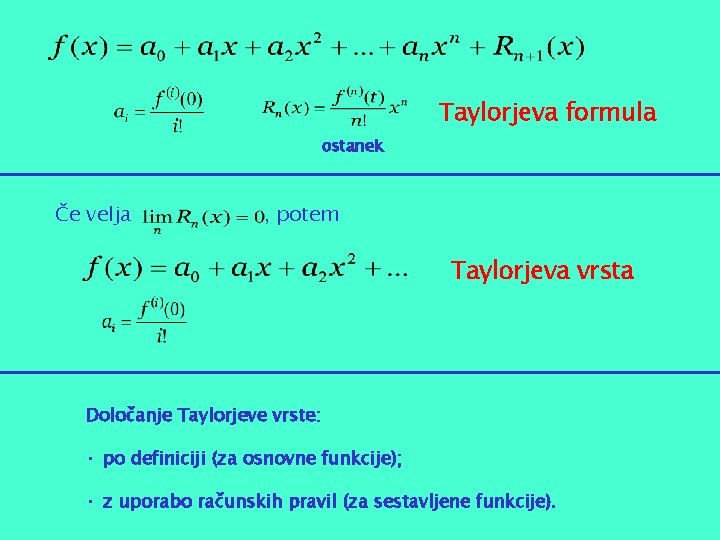 Taylorjeva formula ostanek Če velja , potem Taylorjeva vrsta Določanje Taylorjeve vrste: • po