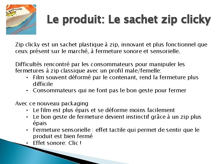 Le produit: Le sachet zip clicky Zip clicky est un sachet plastique à zip,