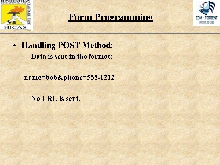 Form Programming • Handling POST Method: – Data is sent in the format: name=bob&phone=555