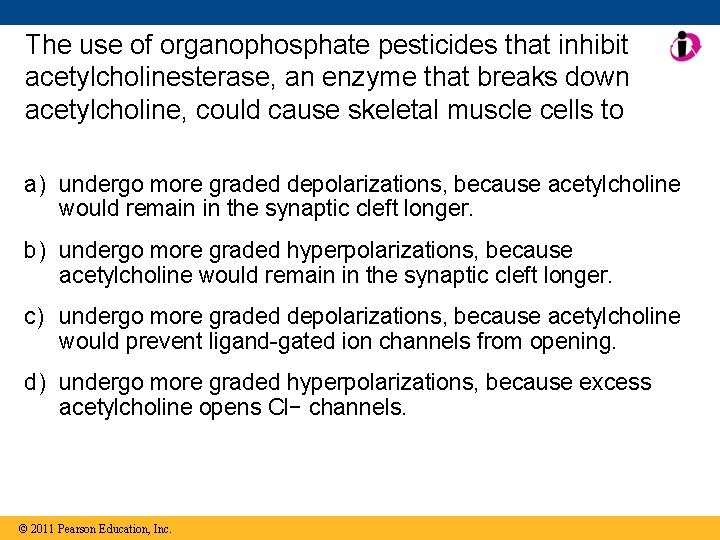 The use of organophosphate pesticides that inhibit acetylcholinesterase, an enzyme that breaks down acetylcholine,