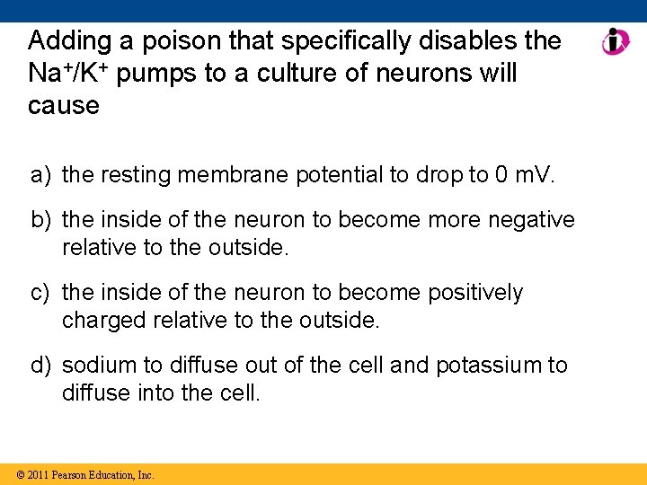 Adding a poison that specifically disables the Na+/K+ pumps to a culture of neurons